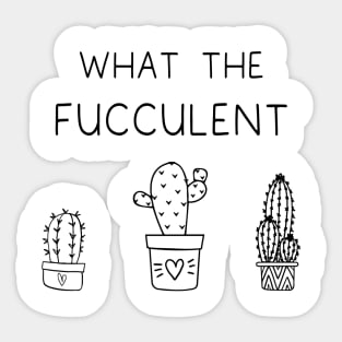 What The Fucculent Plant Girl Cactus Sticker